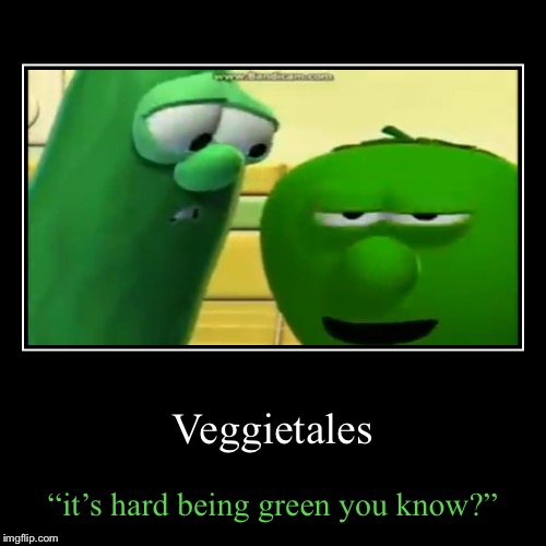 But he’s already green- | image tagged in funny,demotivationals,veggietales | made w/ Imgflip demotivational maker