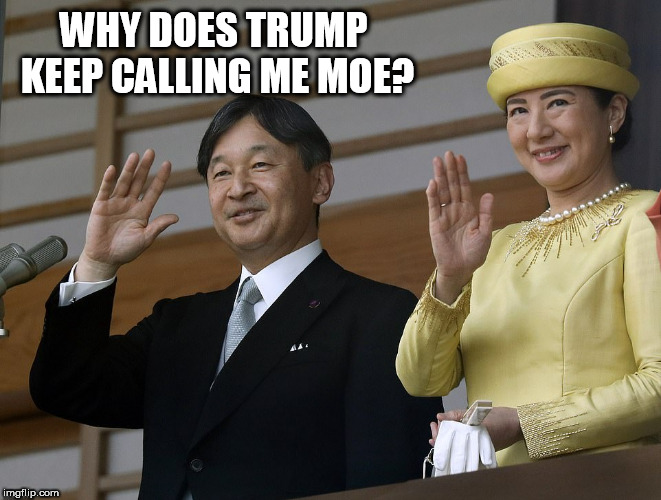 japan | WHY DOES TRUMP KEEP CALLING ME MOE? | image tagged in japan | made w/ Imgflip meme maker
