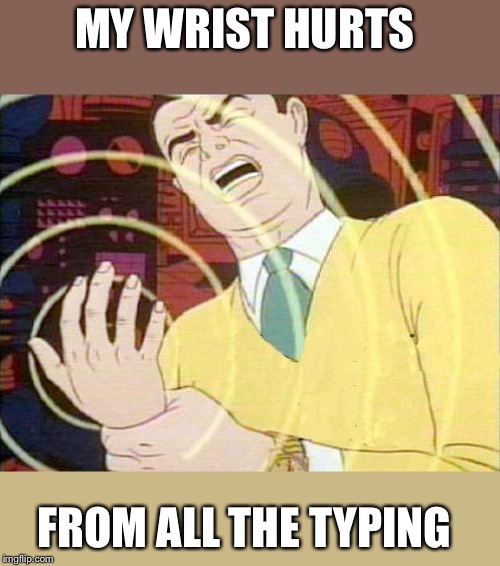 must not fap | MY WRIST HURTS FROM ALL THE TYPING | image tagged in must not fap | made w/ Imgflip meme maker