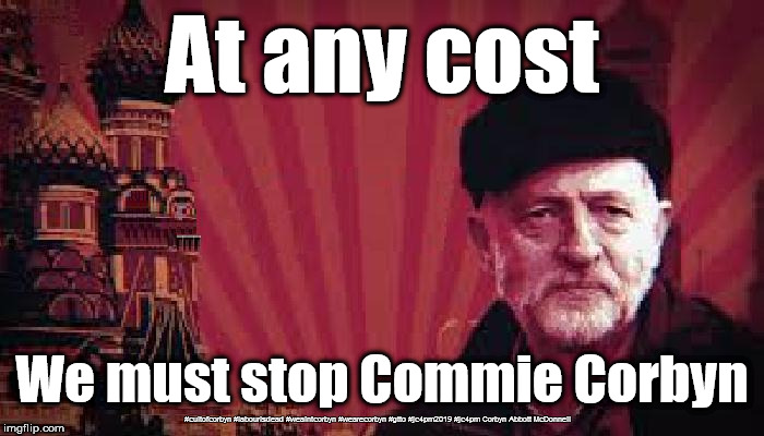 Stop Commie Corbyn | At any cost; We must stop Commie Corbyn; #cultofcorbyn #labourisdead #weaintcorbyn #wearecorbyn #gtto #jc4pm2019 #jc4pm Corbyn Abbott McDonnell | image tagged in cultofcorbyn,labourisdead,gtto jc4pm,communist socialist,anti-semite and a racist,wearecorbyn weaintcorbyn | made w/ Imgflip meme maker