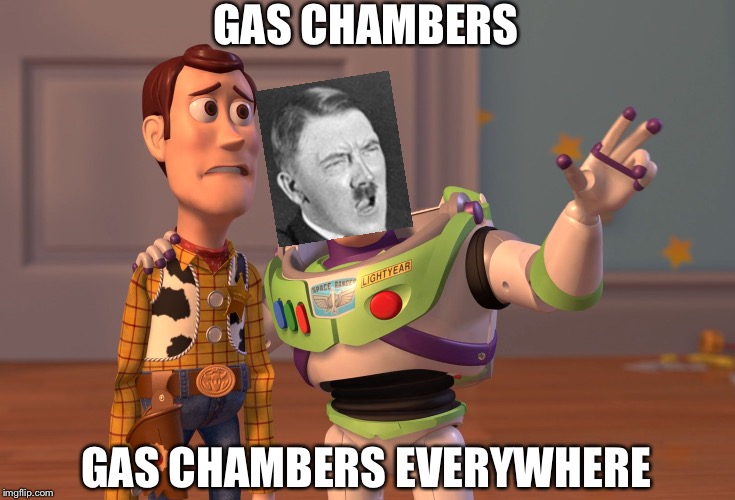 Hitler and Gas Chambers | GAS CHAMBERS; GAS CHAMBERS EVERYWHERE | image tagged in memes,x x everywhere,hitler | made w/ Imgflip meme maker