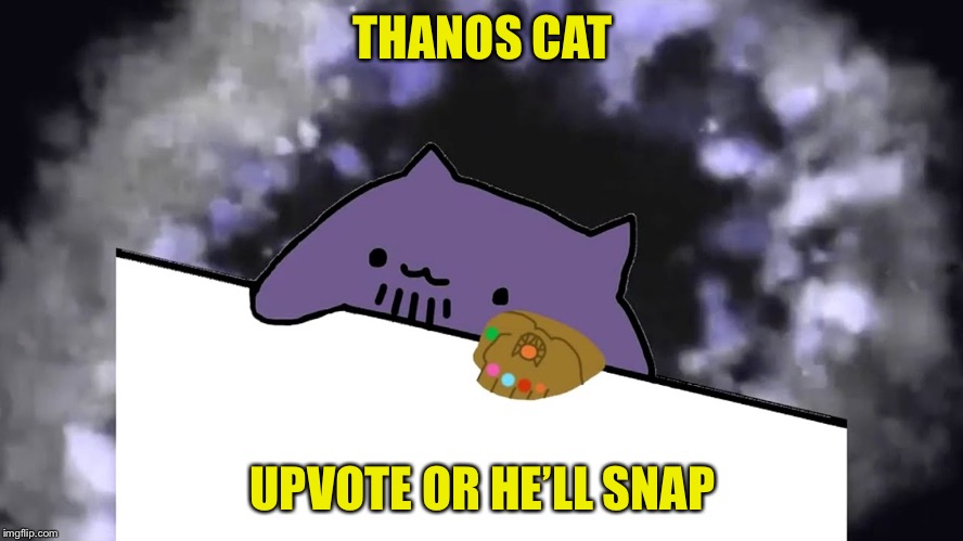 Upvote to balance the universe | THANOS CAT; UPVOTE OR HE’LL SNAP | image tagged in thanos cat | made w/ Imgflip meme maker