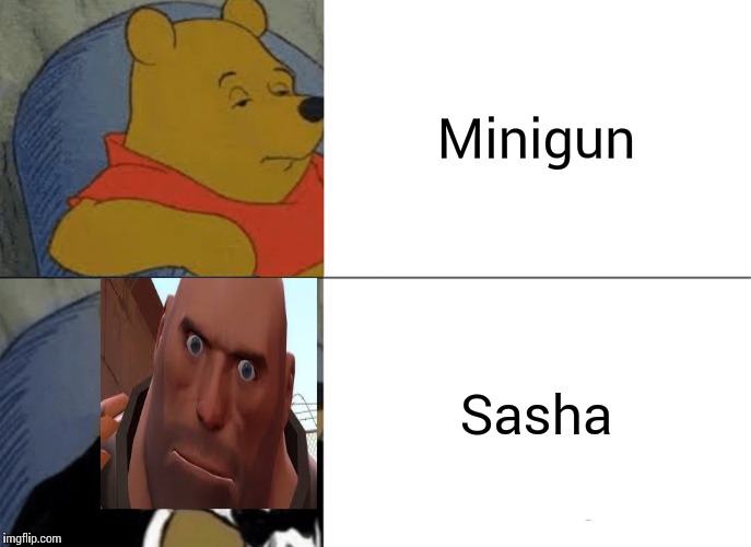 Tuxedo Winnie The Pooh | Minigun; Sasha | image tagged in memes,tuxedo winnie the pooh | made w/ Imgflip meme maker