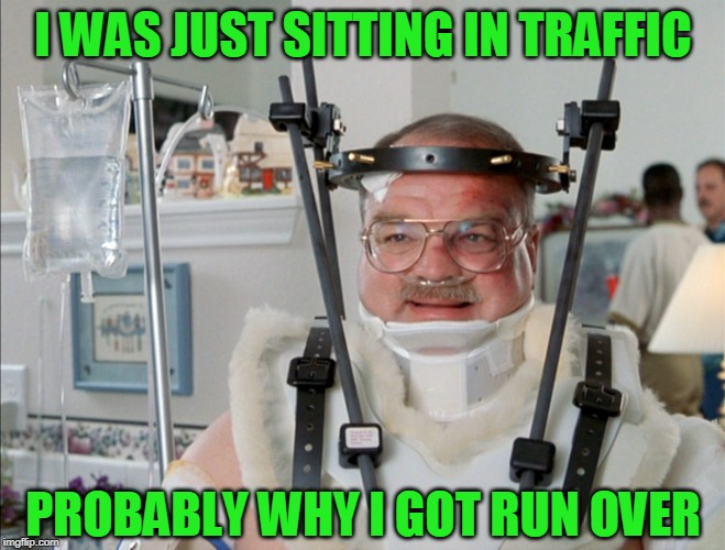 Clever title? For this crap? | I WAS JUST SITTING IN TRAFFIC; PROBABLY WHY I GOT RUN OVER | image tagged in full body cast office space,bad pun morning | made w/ Imgflip meme maker