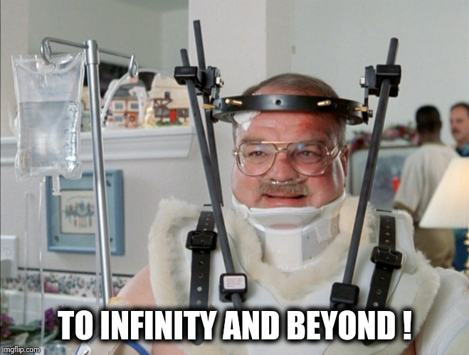 full body cast office space | TO INFINITY AND BEYOND ! | image tagged in full body cast office space | made w/ Imgflip meme maker