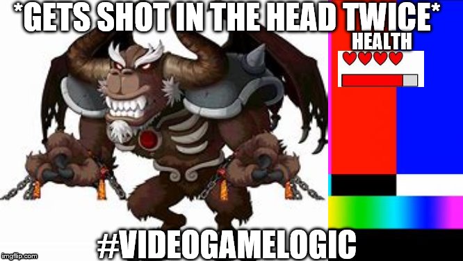 Video Game Logic | *GETS SHOT IN THE HEAD TWICE*; HEALTH; #VIDEOGAMELOGIC | image tagged in logic,video games,monster,boss,boss health,monster health | made w/ Imgflip meme maker