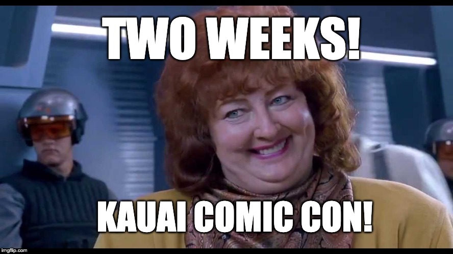 Two Weeks | TWO WEEKS! KAUAI COMIC CON! | image tagged in two weeks | made w/ Imgflip meme maker