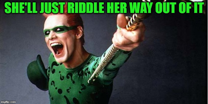 SHE'LL JUST RIDDLE HER WAY OUT OF IT | made w/ Imgflip meme maker