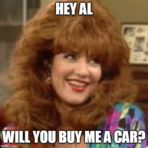 popular | HEY AL; WILL YOU BUY ME A CAR? | image tagged in popular | made w/ Imgflip meme maker