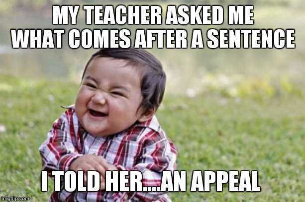 Evil Toddler | MY TEACHER ASKED ME WHAT COMES AFTER A SENTENCE; I TOLD HER....AN APPEAL | image tagged in memes,evil toddler | made w/ Imgflip meme maker