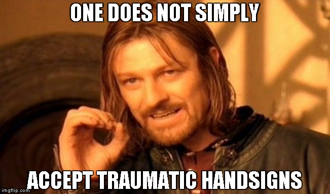 One Does Not Simply Meme | ONE DOES NOT SIMPLY ACCEPT TRAUMATIC HANDSIGNS | image tagged in memes,one does not simply | made w/ Imgflip meme maker