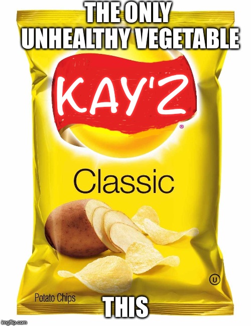 Kay's Chips | THE ONLY UNHEALTHY VEGETABLE; KAY'Z; THIS | image tagged in lays chips | made w/ Imgflip meme maker