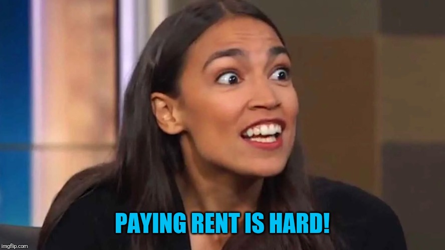 Crazy AOC | PAYING RENT IS HARD! | image tagged in crazy aoc | made w/ Imgflip meme maker