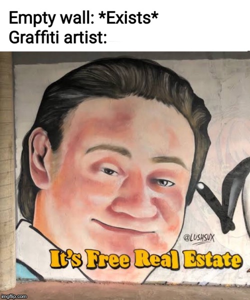 Image tagged in it's free real estate,graffiti - Imgflip
