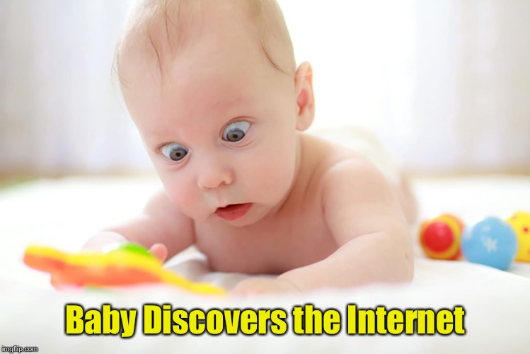 New Template | Baby Discovers the Internet | image tagged in baby discovers the internet,memes | made w/ Imgflip meme maker