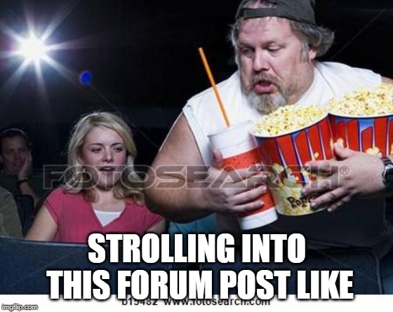 Popcorn comment | STROLLING INTO THIS FORUM POST LIKE | image tagged in popcorn comment | made w/ Imgflip meme maker
