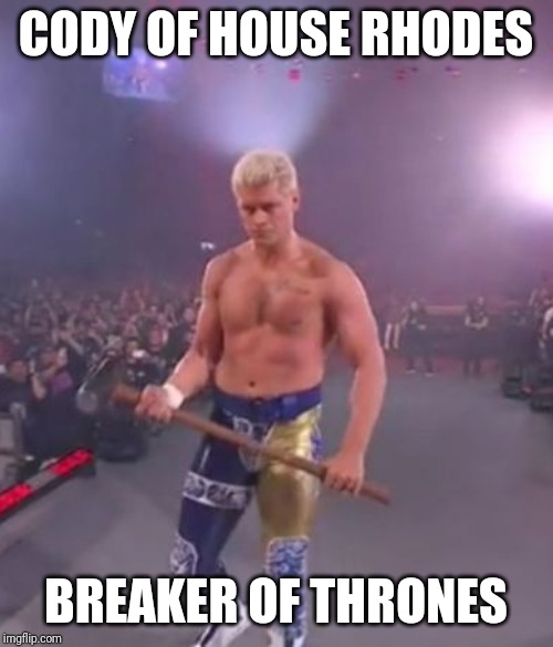CODY OF HOUSE RHODES; BREAKER OF THRONES | image tagged in wrestling | made w/ Imgflip meme maker