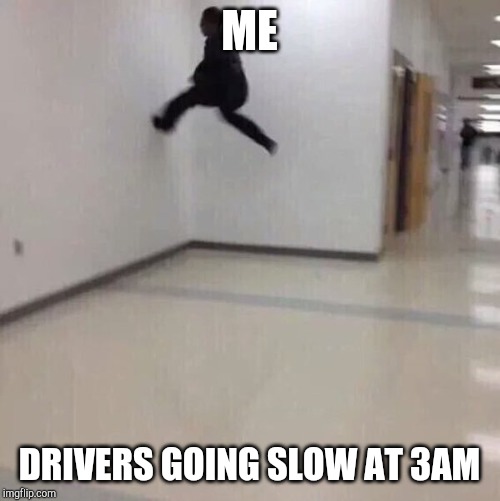Floor is lava | ME DRIVERS GOING SLOW AT 3AM | image tagged in floor is lava | made w/ Imgflip meme maker