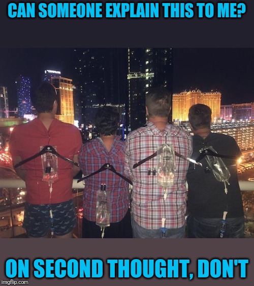 Some Things Should Stay in Vegas | CAN SOMEONE EXPLAIN THIS TO ME? ON SECOND THOUGHT, DON'T | image tagged in wtf | made w/ Imgflip meme maker