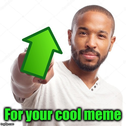 upvote | For your cool meme | image tagged in upvote | made w/ Imgflip meme maker
