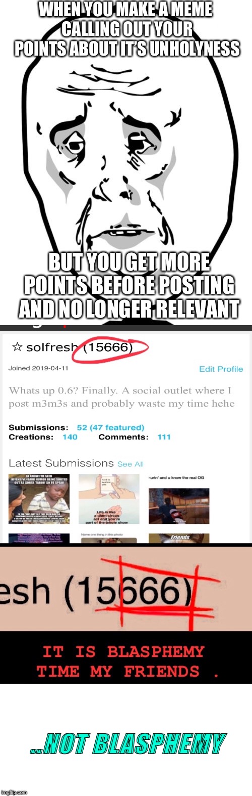 Y’all on top of it | WHEN YOU MAKE A MEME CALLING OUT YOUR POINTS ABOUT IT’S UNHOLYNESS; BUT YOU GET MORE POINTS BEFORE POSTING AND NO LONGER RELEVANT; ..NOT BLASPHEMY | image tagged in memes,okay guy rage face2,points,funny | made w/ Imgflip meme maker