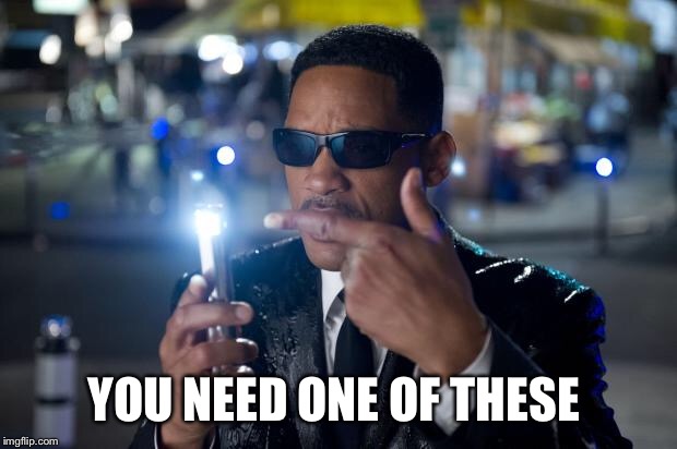 will smith mib | YOU NEED ONE OF THESE | image tagged in will smith mib | made w/ Imgflip meme maker