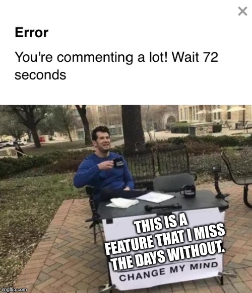 I don’t know about you, but I could live without this. | THIS IS A FEATURE THAT I MISS THE DAYS WITHOUT. | image tagged in memes,change my mind | made w/ Imgflip meme maker