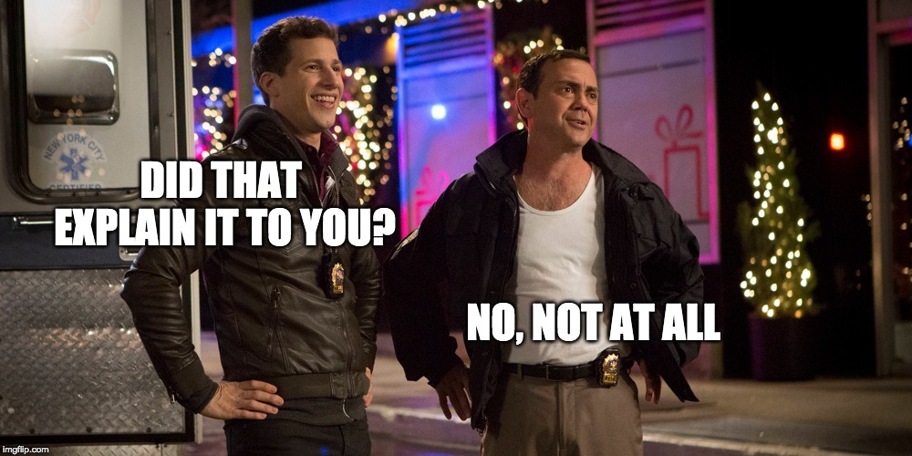 brooklyn 99 | DID THAT EXPLAIN IT TO YOU? NO, NOT AT ALL | image tagged in brooklyn 99 | made w/ Imgflip meme maker