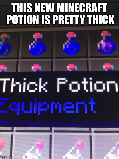THIS NEW MINECRAFT POTION IS PRETTY THICK | image tagged in minecraft,funny,meme,thick | made w/ Imgflip meme maker