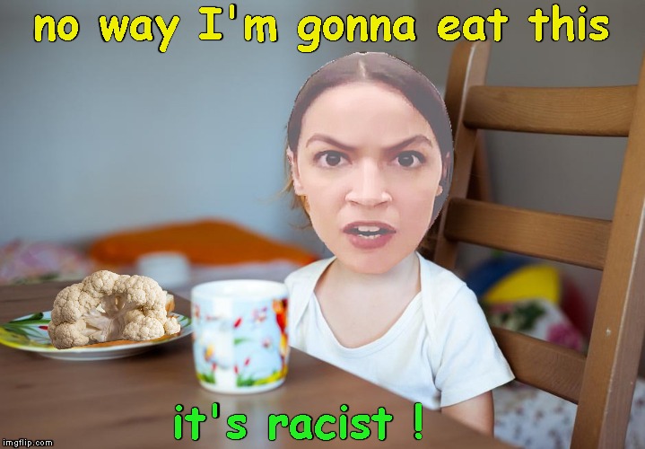 Just wondering if called forth by some childhood trauma | no way I'm gonna eat this; it's racist ! | image tagged in memes,alexandria ocasio-cortez,cauliflower,racist | made w/ Imgflip meme maker