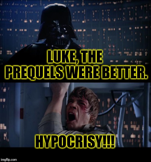 Star Wars No | LUKE, THE PREQUELS WERE BETTER. HYPOCRISY!!! | image tagged in memes,star wars no | made w/ Imgflip meme maker
