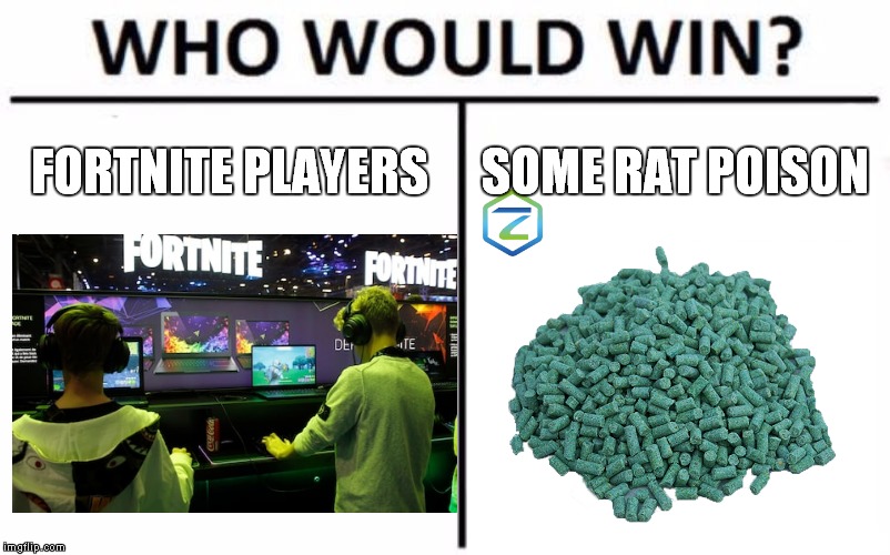 How to Handle Fortnite Crap | FORTNITE PLAYERS; SOME RAT POISON | image tagged in memes,who would win,rat poison,poison,fortnite,fortnite memes | made w/ Imgflip meme maker