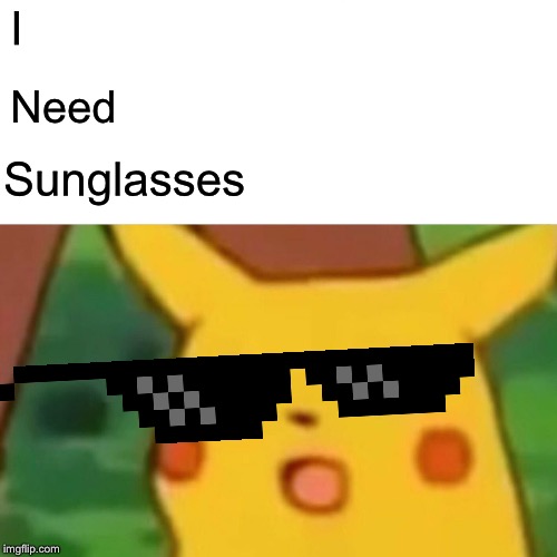 Surprised Pikachu Meme | I Need Sunglasses | image tagged in memes,surprised pikachu | made w/ Imgflip meme maker