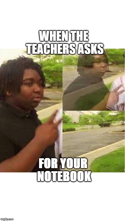 PEACE OUT | WHEN THE TEACHERS ASKS; FOR YOUR NOTEBOOK | image tagged in peace out | made w/ Imgflip meme maker