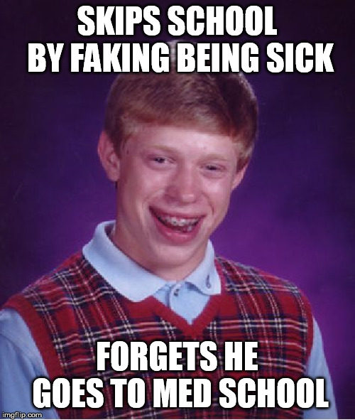 And then he became the experiment for the day | SKIPS SCHOOL BY FAKING BEING SICK; FORGETS HE GOES TO MED SCHOOL | image tagged in memes,bad luck brian,funny,funny memes,meme | made w/ Imgflip meme maker