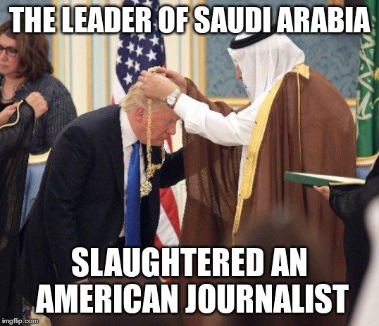 No Spine | THE LEADER OF SAUDI ARABIA; SLAUGHTERED AN AMERICAN JOURNALIST | image tagged in trump,mbs,coward,lapdog | made w/ Imgflip meme maker