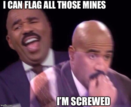 Steve Harvey Laughing Serious | I CAN FLAG ALL THOSE MINES I’M SCREWED | image tagged in steve harvey laughing serious | made w/ Imgflip meme maker