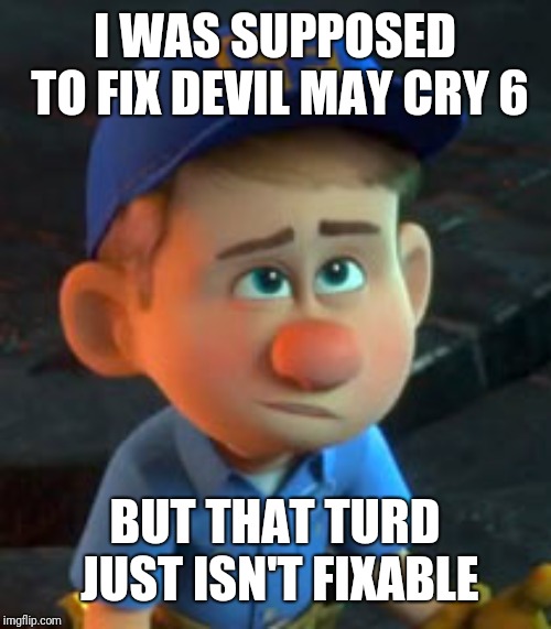 Kenneth Fixit parcels | I WAS SUPPOSED TO FIX DEVIL MAY CRY 6; BUT THAT TURD JUST ISN'T FIXABLE | image tagged in kenneth fixit parcels | made w/ Imgflip meme maker
