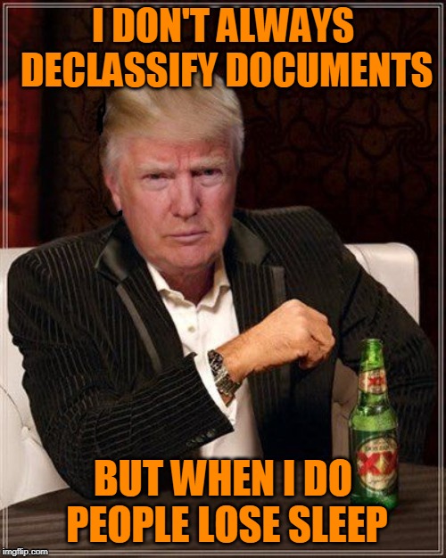 I DON'T ALWAYS DECLASSIFY DOCUMENTS; BUT WHEN I DO PEOPLE LOSE SLEEP | made w/ Imgflip meme maker