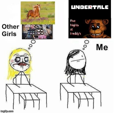 Other Girls vs me | image tagged in undertale,fnaf | made w/ Imgflip meme maker