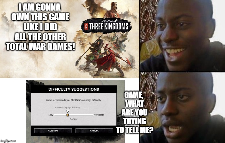 I AM GONNA OWN THIS GAME LIKE I DID ALL THE OTHER TOTAL WAR GAMES! GAME, WHAT ARE YOU TRYING TO TELL ME? | image tagged in disappointed black guy | made w/ Imgflip meme maker