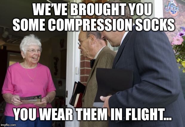 Jehovas witness | WE’VE BROUGHT YOU SOME COMPRESSION SOCKS YOU WEAR THEM IN FLIGHT... | image tagged in jehovas witness | made w/ Imgflip meme maker