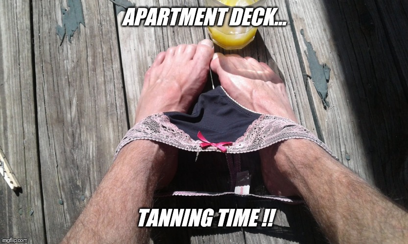 APARTMENT DECK... TANNING TIME !! | made w/ Imgflip meme maker