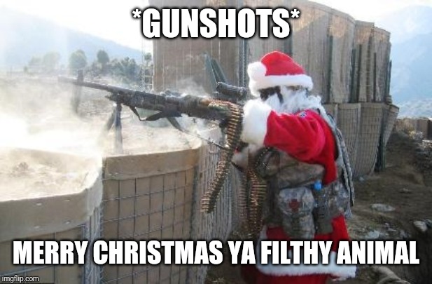 Hohoho Meme | *GUNSHOTS* MERRY CHRISTMAS YA FILTHY ANIMAL | image tagged in memes,hohoho | made w/ Imgflip meme maker