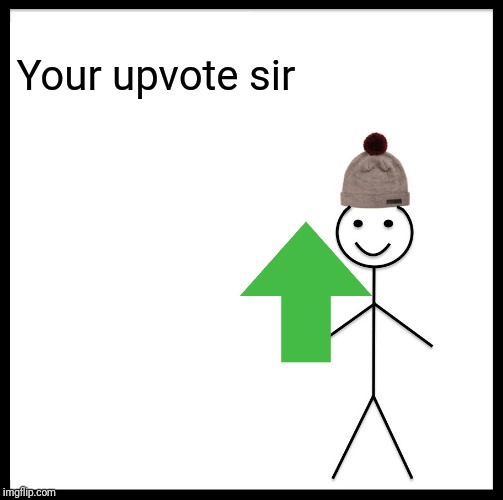 Be Like Bill Meme | Your upvote sir | image tagged in memes,be like bill | made w/ Imgflip meme maker