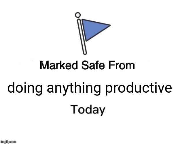 Marked Safe From Meme | doing anything productive | image tagged in memes,marked safe from | made w/ Imgflip meme maker