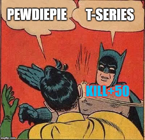Batman Slapping Robin Meme | PEWDIEPIE; T-SERIES; KILL+50 | image tagged in memes,batman slapping robin | made w/ Imgflip meme maker