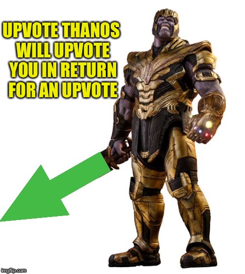 Upvotes plz :) | UPVOTE THANOS WILL UPVOTE YOU IN RETURN FOR AN UPVOTE | image tagged in madtitan upvote | made w/ Imgflip meme maker
