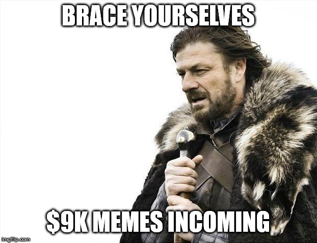 Brace Yourselves X is Coming Meme | BRACE YOURSELVES; $9K MEMES INCOMING | image tagged in memes,brace yourselves x is coming,Bitcoin | made w/ Imgflip meme maker