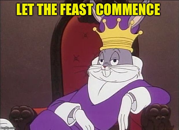 Bugs Bunny | LET THE FEAST COMMENCE | image tagged in bugs bunny | made w/ Imgflip meme maker